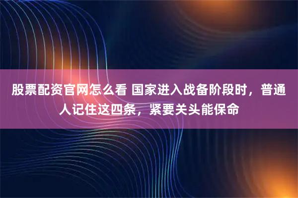 股票配资官网怎么看 国家进入战备阶段时，普通人记住这四条，紧要关头能保命